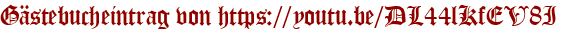 Gästebucheintrag von https://youtu.be/DL44lKfEV8I