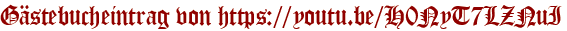 Gästebucheintrag von https://youtu.be/H0NyT7LZNuI