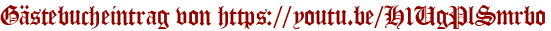 Gästebucheintrag von https://youtu.be/H1UgPlSmrbo