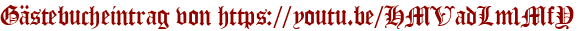 Gästebucheintrag von https://youtu.be/HMVadLm1MfY