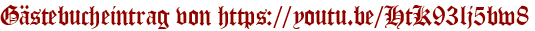 Gästebucheintrag von https://youtu.be/HtK93lj5bw8