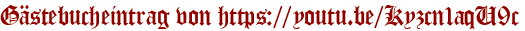 Gästebucheintrag von https://youtu.be/Kyzcn1aqU9c