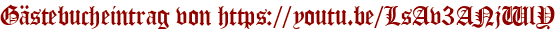 Gästebucheintrag von https://youtu.be/LsAv3ANjWlY