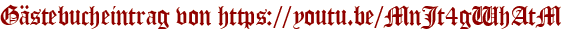 Gästebucheintrag von https://youtu.be/MnJt4gWhAtM