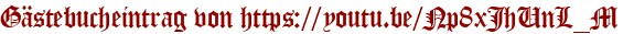 Gästebucheintrag von https://youtu.be/Np8xJhUnL_M