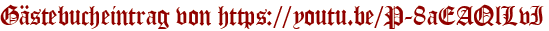 Gästebucheintrag von https://youtu.be/P-8aEAQlLvI