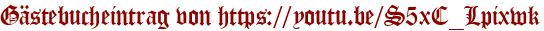 Gästebucheintrag von https://youtu.be/S5xC_Lpixwk
