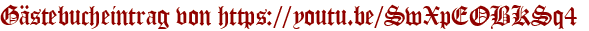 Gästebucheintrag von https://youtu.be/SwXpEOBKSq4 
