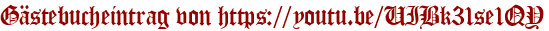 Gästebucheintrag von https://youtu.be/UIBk31se1QY