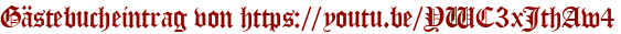 Gästebucheintrag von https://youtu.be/YWC3xJthAw4