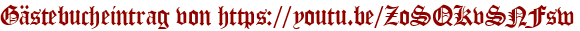Gästebucheintrag von https://youtu.be/ZoSQKvSNFsw