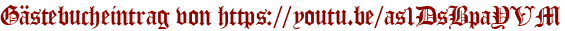 Gästebucheintrag von https://youtu.be/as1DsBpaYVM