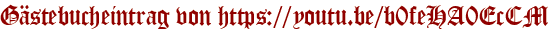 Gästebucheintrag von https://youtu.be/b0feHA0EcCM