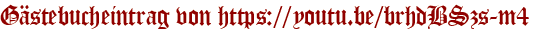 Gästebucheintrag von https://youtu.be/brhdBSzs-m4