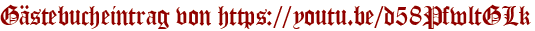 Gästebucheintrag von https://youtu.be/d58PfwltGLk