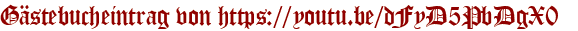 Gästebucheintrag von https://youtu.be/dFyD5PbDgX0