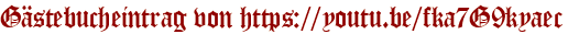 Gästebucheintrag von https://youtu.be/fka7G9kyaec