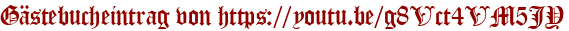 Gästebucheintrag von https://youtu.be/g8Vct4VM5JY