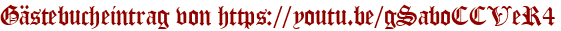 Gästebucheintrag von https://youtu.be/gSaboCCVeR4