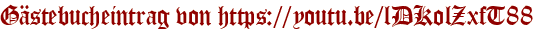Gästebucheintrag von https://youtu.be/lDKolZxfT88