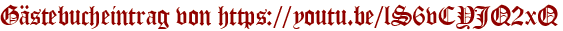 Gästebucheintrag von https://youtu.be/lS6vCYJQ2xQ