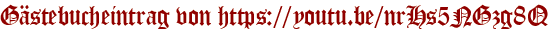 Gästebucheintrag von https://youtu.be/nrHs5NGzg8Q