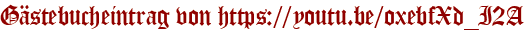 Gästebucheintrag von https://youtu.be/oxebfXd_I2A