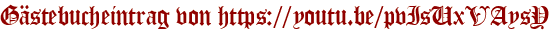 Gästebucheintrag von https://youtu.be/pvIsUxVAysY