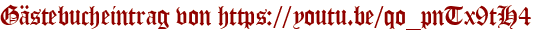 Gästebucheintrag von https://youtu.be/qo_pnTx9tH4