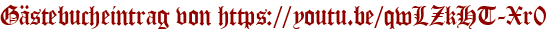 Gästebucheintrag von https://youtu.be/qwLZkHT-Xr0