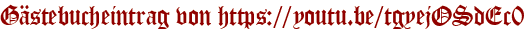 Gästebucheintrag von https://youtu.be/tgyejOSdEc0