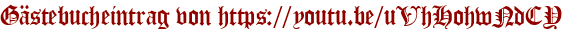 Gästebucheintrag von https://youtu.be/uVhHohwNdCY