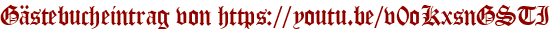 Gästebucheintrag von https://youtu.be/v0oKxsnGSTI