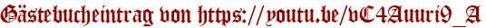 Gästebucheintrag von https://youtu.be/vC4Auuri9_A