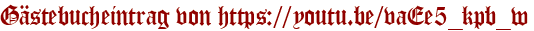 Gästebucheintrag von https://youtu.be/vaEe5_kpb_w