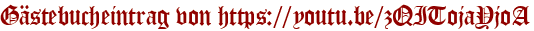 Gästebucheintrag von https://youtu.be/zQITojaYjoA