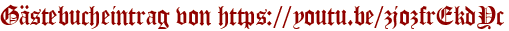 Gästebucheintrag von https://youtu.be/zjozfrEkdYc