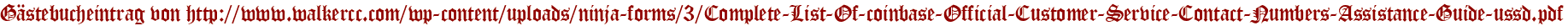Gästebucheintrag von http://www.walkercc.com/wp-content/uploads/ninja-forms/3/Complete-List-Of-coinbase-Official-Customer-Service-Contact-Numbers-Assistance-Guide-ussd.pdf