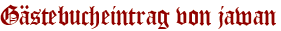 Gästebucheintrag von jawan