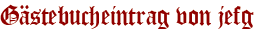 Gästebucheintrag von jefg