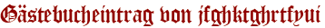 Gästebucheintrag von jfghktghrtfyui