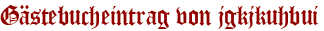 Gästebucheintrag von jgkjkuhbui