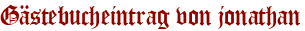 Gästebucheintrag von jonathan