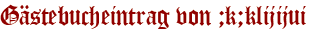 Gästebucheintrag von ;k;klijijui