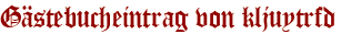 Gästebucheintrag von kljuytrfd