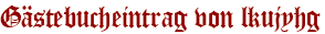 Gästebucheintrag von lkujyhg
