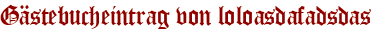 Gästebucheintrag von loloasdafadsdas