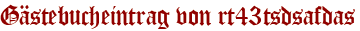 Gästebucheintrag von rt43tsdsafdas