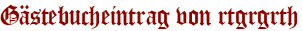 Gästebucheintrag von rtgrgrth