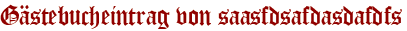 Gästebucheintrag von saasfdsafdasdafdfs